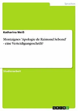 E-Book (epub) Montaignes 'Apologie de Raimond Sebond' - eine Verteidigungsschrift? von Katharina Weiß