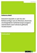 E-Book (epub) Inwiefern handelt es sich bei der Robinson-Figur um ein Medium, durch das ein bürgerliches Liebeskonzept ausagiert und letztlich zum Scheitern gebracht werden kann? von Katharina Weiß