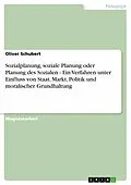 E-Book (epub) Sozialplanung, soziale Planung oder Planung des Sozialen - Ein Verfahren unter Einfluss von Staat, Markt, Politik und moralischer Grundhaltung von Oliver Schubert