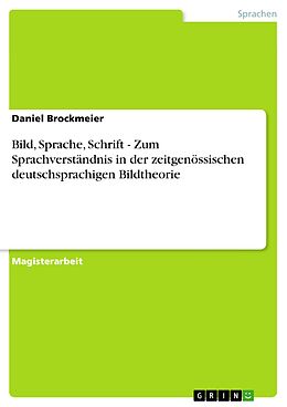 E-Book (pdf) Bild, Sprache, Schrift - Zum Sprachverständnis in der zeitgenössischen deutschsprachigen Bildtheorie von Daniel Brockmeier