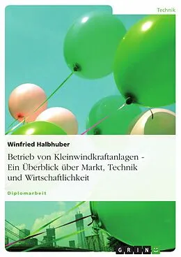 E-Book (epub) Betrieb von Kleinwindkraftanlagen - Ein Überblick über Markt, Technik und Wirtschaftlichkeit von Winfried Halbhuber