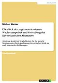 E-Book (epub) Überblick der angebotsorientierten Wachstumspolitik und Vorstellung der Keynesianischen Alternative von Michael Werner