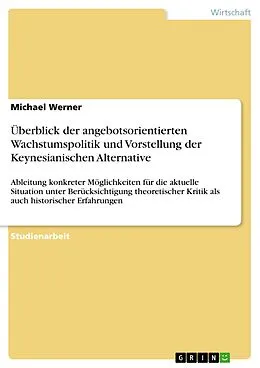 E-Book (epub) Überblick der angebotsorientierten Wachstumspolitik und Vorstellung der Keynesianischen Alternative von Michael Werner