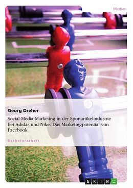 Kartonierter Einband Social Media Marketing in der Sportartikelindustrie bei Adidas und Nike. Das Marketingpotential von Facebook von Georg Dreher