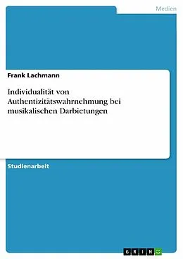 E-Book (pdf) Individualität von Authentizitätswahrnehmung bei musikalischen Darbietungen von Frank Lachmann