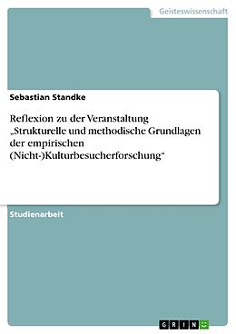 E-Book (epub) Reflexion zu der Veranstaltung "Strukturelle und methodische Grundlagen der empirischen (Nicht-)Kulturbesucherforschung" von Sebastian Standke