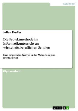 E-Book (pdf) Die Projektmethode im Informatikunterricht an wirtschaftsberuflichen Schulen von Julian Fiedler
