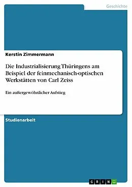 E-Book (epub) Die Industrialisierung Thüringens am Beispiel der feinmechanisch-optischen Werkstätten von Carl Zeiss von Kerstin Zimmermann