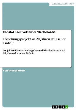 Kartonierter Einband Forschungsprojekt zu 20 Jahren deutscher Einheit von Barth Robert, Christof Kaczmarkiewicz