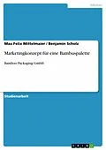 E-Book (pdf) Marketingkonzept für eine Bambuspalette von Max Felix Mittelmaier, Benjamin Scholz
