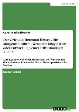 E-Book (epub) Der Orient in Hermann Hesses "Die Morgenlandfahrt" - Westliche Imagination oder Entwicklung einer selbstständigen Kultur? von Carolin Hildebrandt