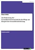 E-Book (pdf) Zur Bedeutung der Gesundheitswissenschaft für die Pflege am Beispiel der Gesundheitsförderung von Klaus Schliz