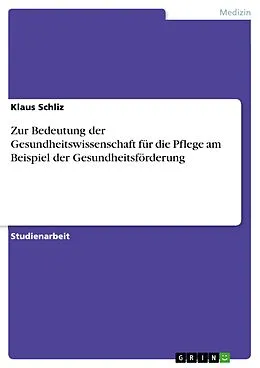 E-Book (pdf) Zur Bedeutung der Gesundheitswissenschaft für die Pflege am Beispiel der Gesundheitsförderung von Klaus Schliz