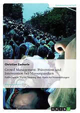 E-Book (pdf) Crowd Management - Möglichkeiten der Prävention und Intervention bei Massenpaniken am Beispiel von Fußballspielen, Public Viewing und Open-Air-Veranstaltungen von Christian Zacherle