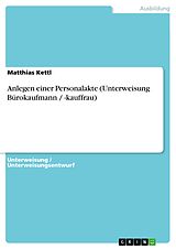 E-Book (epub) Anlegen einer Personalakte (Unterweisung Bürokaufmann / -kauffrau) von Matthias Kettl