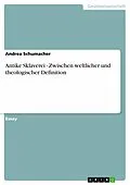 E-Book (epub) Antike Sklaverei - Zwischen weltlicher und theologischer Definition von Andrea Schumacher
