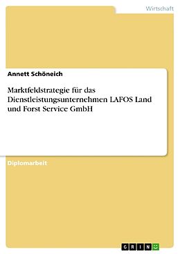 Kartonierter Einband Marktfeldstrategie für das Dienstleistungsunternehmen LAFOS Land und Forst Service GmbH von Annett Schöneich