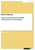 E-Book (epub) Ansätze zur Messung der Qualität industrieller Serviceleistungen von Michael Hagemann