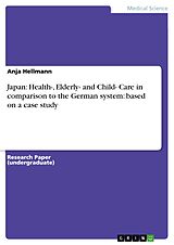 eBook (pdf) Japan: Health-, Elderly- and Child- Care in comparison to the German system: based on a case study de Anja Hellmann