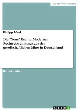 E-Book (epub) Die "Neue" Rechte - Moderner Rechtsetxremismus aus der gesellschaftlichen Mitte in Deutschland von Philipp Rösel