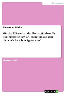 E-Book (epub) Welche Effekte hat der Rohstoffanbau für Biokraftstoffe der 2. Generation auf den niedersächsischen Agrarraum? von Alexander Fricke