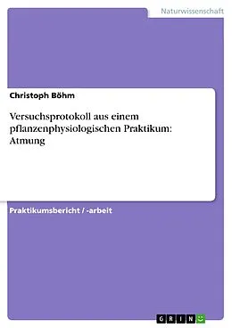 E-Book (epub) Versuchsprotokoll aus einem pflanzenphysiologischen Praktikum: Atmung von Christoph Böhm