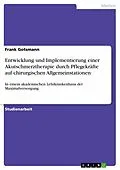 E-Book (epub) Entwicklung und Implementierung eines Standards zur Durchführung einer Akutschmerztherapie durch Pflegekräfte auf chirurgischen Allgemeinstationen eines akademischen Lehrkrankenhauses der Maximalversorgung von Frank Gotsmann