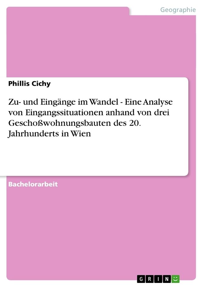 Zu- und Eingänge im Wandel - Eine Analyse von Eingangssituationen anhand von drei Geschoßwohnungsbauten des 20. Jahrhunderts in Wien