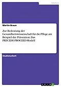 E-Book (pdf) Zur Bedeutung der Gesundheitswissenschaft für die Pflege am Beispiel der Prävention: Das PRECEDE-PROCEED-Modell von Martin Braun