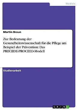 E-Book (pdf) Zur Bedeutung der Gesundheitswissenschaft für die Pflege am Beispiel der Prävention: Das PRECEDE-PROCEED-Modell von Martin Braun