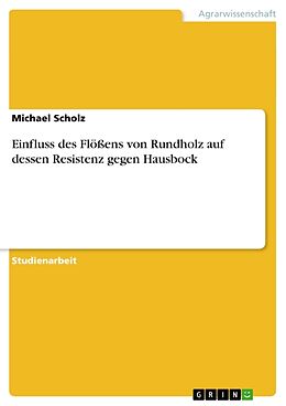 Kartonierter Einband Einfluss des Flößens von Rundholz auf dessen Resistenz gegen Hausbock von Michael Scholz