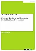 E-Book (epub) Zwischen Koexistenz und Konkurrenz - Der Fall Katalanisch vs. Spanisch von Alexander Zuckschwerdt