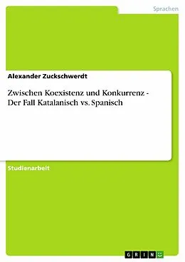 E-Book (pdf) Zwischen Koexistenz und Konkurrenz - Der Fall Katalanisch vs. Spanisch von Alexander Zuckschwerdt