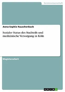 E-Book (epub) Sozialer Status des Stadtteils und medizinische Versorgung in Köln von Anna-Sophie Rauschenbach