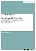 E-Book (pdf) Fernsehen als Ideologie - Eine Auseinandersetzung mit Adornos Fernsehanalysen von Anne-Kathrin Mische