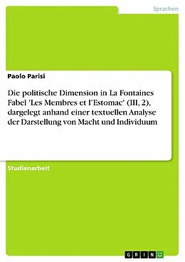 E-Book (epub) Die politische Dimension in La Fontaines Fabel 'Les Membres et l'Estomac' (III, 2), dargelegt anhand einer textuellen Analyse der Darstellung von Macht und Individuum von Paolo Parisi