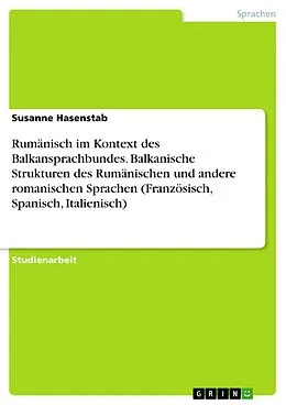 E-Book (epub) Rumänisch im Kontext des Balkansprachbundes: Balkanische Strukturen des Rumänischen und die Äquivalenz entsprechender Strukturen in anderen romanischen Sprachen (Französisch, Spanisch, Italienisch) von Susanne Hasenstab
