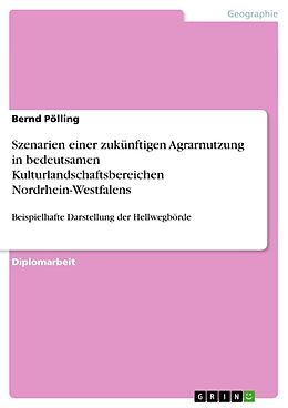 Kartonierter Einband Szenarien einer zukünftigen Agrarnutzung in bedeutsamen Kulturlandschaftsbereichen Nordrhein-Westfalens von Bernd Pölling