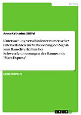E-Book (pdf) Untersuchung verschiedener numerischer Filterverfahren zur Verbesserung des Signal- zum Rauschverhältnis bei Schwerefeldmessungen der Raumsonde "Mars-Express" von Anna-Katharina Stiffel