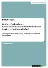 E-Book (pdf) Welchen Einfluss haben Sozialisationsinstanzen auf den kriminellen Karriereverlauf Jugendlicher? von Britta Kempers