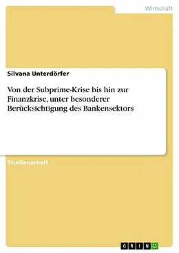 E-Book (epub) Von der Subprime-Krise bis hin zur Finanzkrise, unter besonderer Berücksichtigung des Bankensektors von Silvana Unterdörfer
