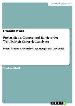 E-Book (epub) Prekarität als Chance und Barriere der Weiblichkeit (Interviewanalyse) von Franziska Weigt