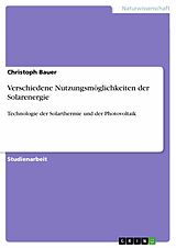 E-Book (epub) Verschiedene Nutzungsmöglichkeiten der Solarenergie von Christoph Bauer
