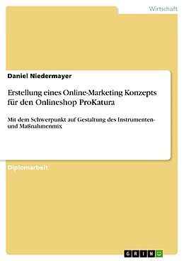 E-Book (pdf) Erstellung eines Online-Marketing Konzepts für den Onlineshop ProKatura mit dem Schwerpunkt auf die Gestaltung des Instrumenten- und Maßnahmenmix von Daniel Niedermayer