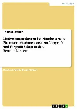 E-Book (pdf) Motivationsstrukturen bei Mitarbeitern in Finanzorganisationen aus dem Nonprofit- und Forprofit-Sektor in den Benelux-Ländern von Thomas Holzer
