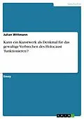 E-Book (epub) Kann ein Kunstwerk als Denkmal für das gewaltige Verbrechen des Holocaust 'funktionieren'? von Julian Wittmann