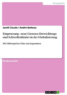 Kartonierter Einband Entgrenzung - neue Grenzen: Entwicklungs- und Schwellenländer in der Globalisierung von Jamil Claude, André Batteux