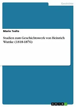 E-Book (pdf) Studien zum Geschichtswerk von Heinrich Wuttke (1818-1876) von Mario Todte