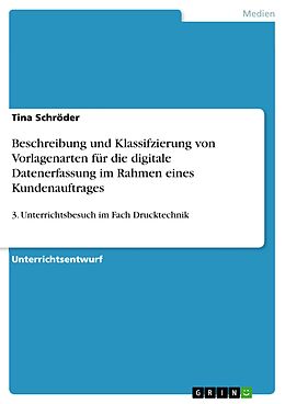 E-Book (pdf) "Beschreibung und Klassif zierung von Vorlagenarten für die digitale Datenerfassungim Rahmen eines Kundenauftrages" als Thema einer Unterrichtsstunde im Fach Drucktechnik für die Unterstufe von Tina Schröder
