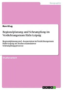 E-Book (pdf) Regionalplanung und Schrumpfung im Verdichtungsraum Halle-Leipzig von Ron Klug